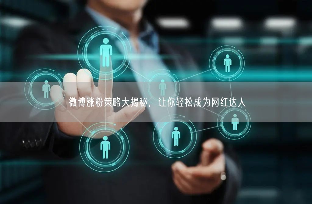 微博涨粉策略大揭秘，让你轻松成为网红达人