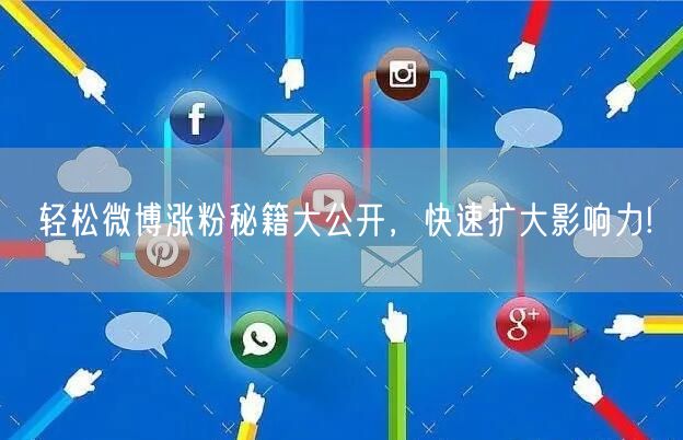 轻松微博涨粉秘籍大公开，快速扩大影响力!
