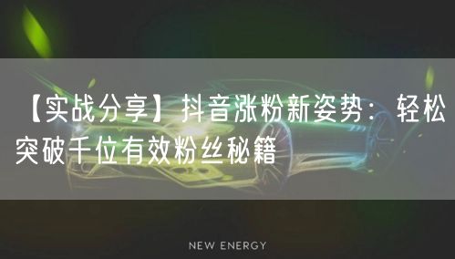 【实战分享】抖音涨粉新姿势：轻松突破千位有效粉丝秘籍