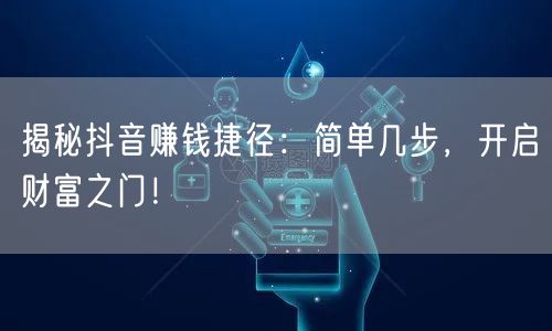 揭秘抖音赚钱捷径：简单几步，开启财富之门！
