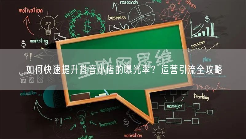 如何快速提升抖音小店的曝光率？运营引流全