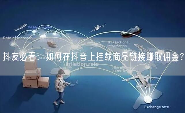抖友必看：如何在抖音上挂载商品链接赚取佣金？