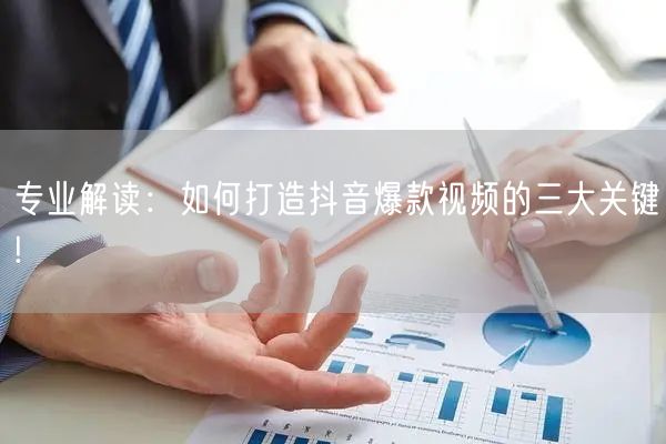 专业解读：如何打造抖音爆款视频的三大关键