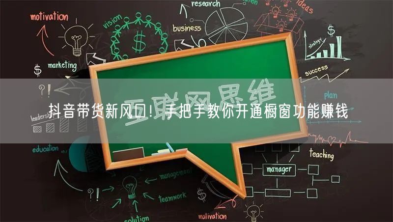 抖音带货新风口！手把手教你开通橱窗功能赚钱