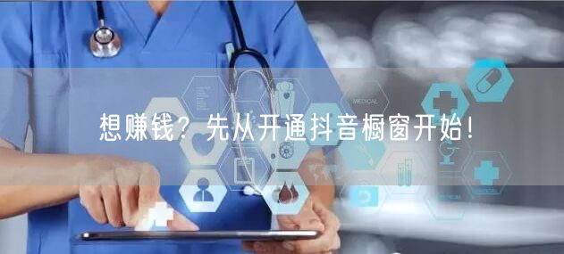 想赚钱？先从开通抖音橱窗开始！
