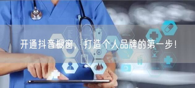 开通抖音橱窗，打造个人品牌的第一步！