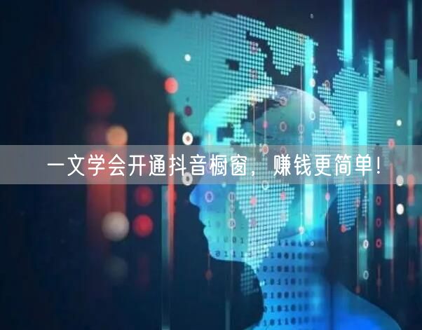 一文学会开通抖音橱窗，赚钱更简单！