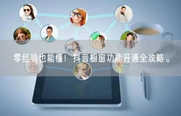 零经验也能懂！抖音橱窗功能开通全攻略。