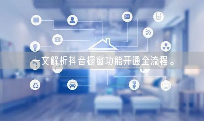 一文解析抖音橱窗功能开通全流程。