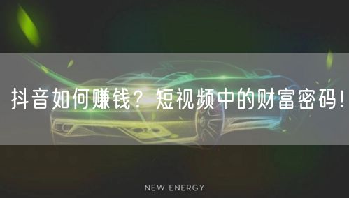抖音如何赚钱？短视频中的财富密码！