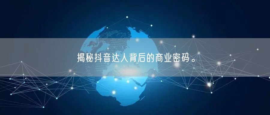 揭秘抖音达人背后的商业密码。