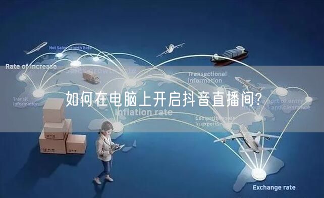如何在电脑上开启抖音直播间?