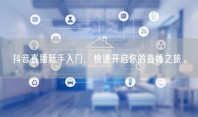抖音直播新手入门，快速开启你的直播之旅。