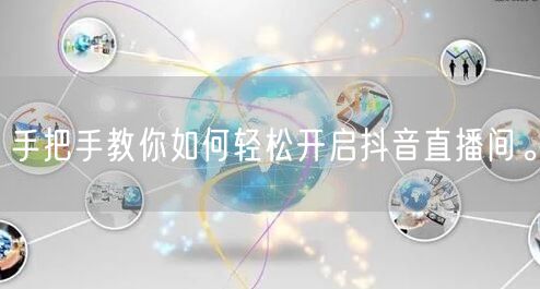 手把手教你如何轻松开启抖音直播间。