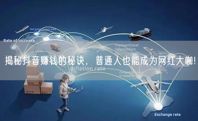 揭秘抖音赚钱的秘诀，普通人也能成为网红大咖!