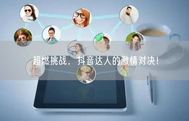 超燃挑战，抖音达人的激情对决！
