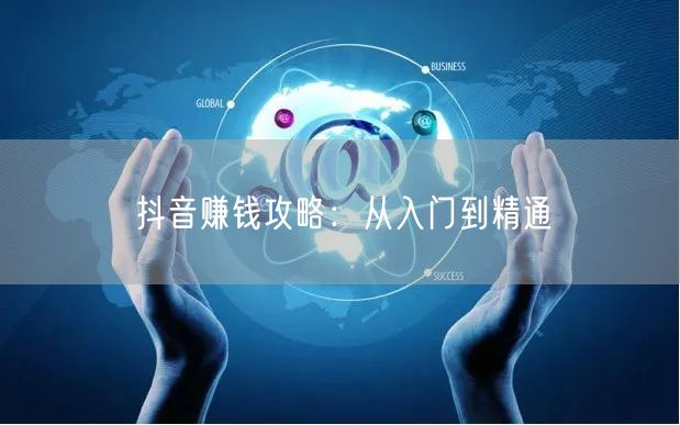 抖音赚钱攻略：从入门到精通