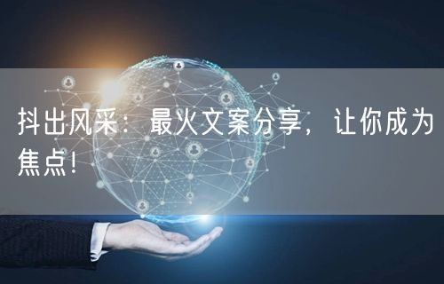 抖出风采：最火文案分享，让你成为焦点！