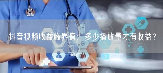 抖音视频收益临界值：多少播放量才有收益？
