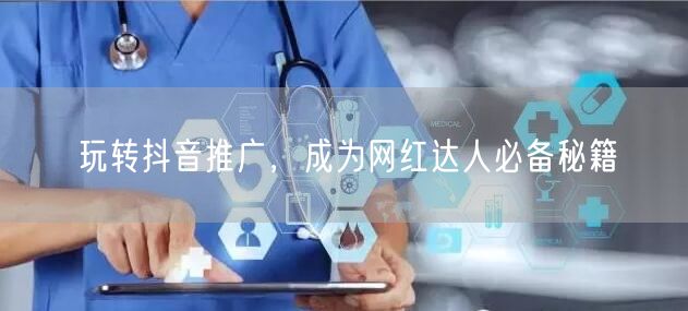 玩转抖音推广，成为网红达人必备秘籍