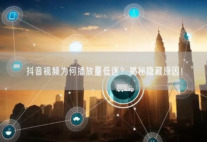 抖音视频为何播放量低迷？揭秘隐藏原因！