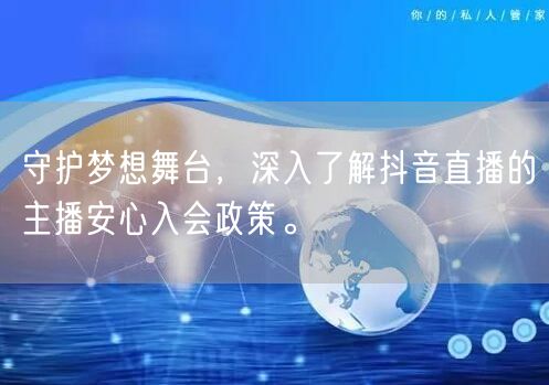 守护梦想舞台，深入了解抖音直播的主播安心
