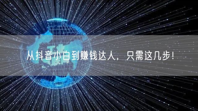 从抖音小白到赚钱达人，只需这几步！