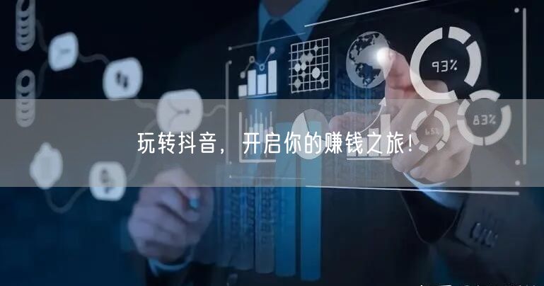 玩转抖音，开启你的赚钱之旅！