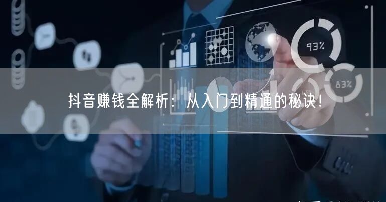 抖音赚钱全解析：从入门到精通的秘诀！