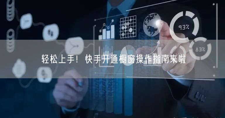 轻松上手！快手开通橱窗操作指南来啦