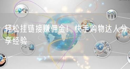 轻松挂链接赚佣金！快手购物达人分享经验