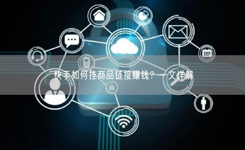 快手如何挂商品链接赚钱？一文详解