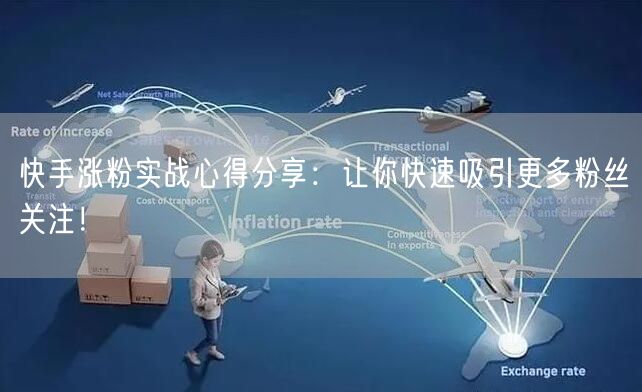 快手涨粉实战心得分享：让你快速吸引更多粉丝关注！