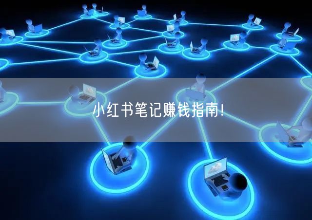小红书笔记赚钱指南！