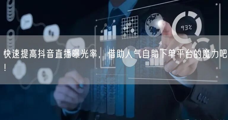 快速提高抖音直播曝光率，借助人气自助下单