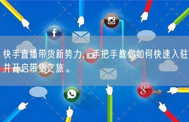 快手直播带货新势力，手把手教你如何快速入驻并开启带货之旅。