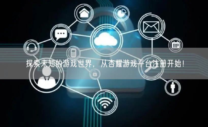 探索未知的游戏世界，从杏耀游戏平台注册开始！