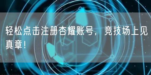 轻松点击注册杏耀账号，竞技场上见真章！