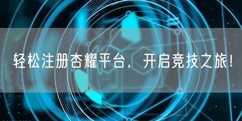 轻松注册杏耀平台，开启竞技之旅！