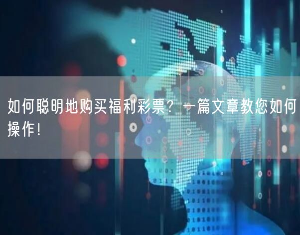 如何聪明地购买福利彩票？一篇文章教您如何操作！