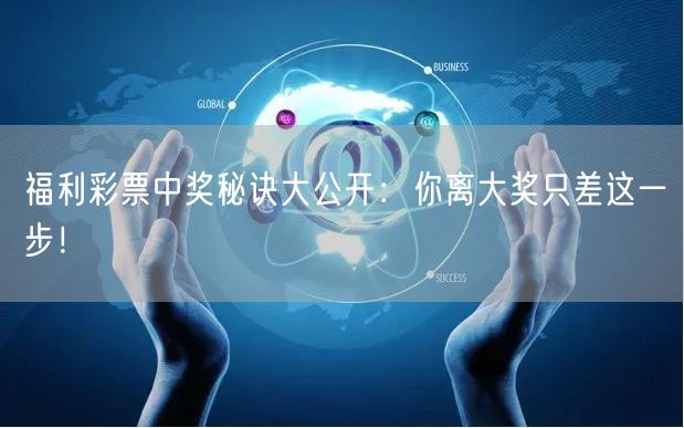 福利彩票中奖秘诀大公开：你离大奖只差这一步！