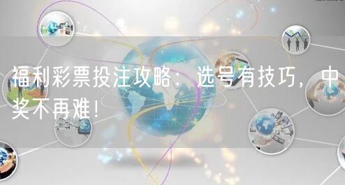 福利彩票投注攻略：选号有技巧，中奖不再难！