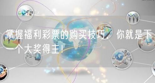 掌握福利彩票的购买技巧，你就是下一个大奖得主！