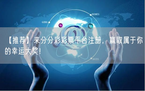 【推荐】来分分彩彩票平台注册，赢取属于你的幸运大奖！