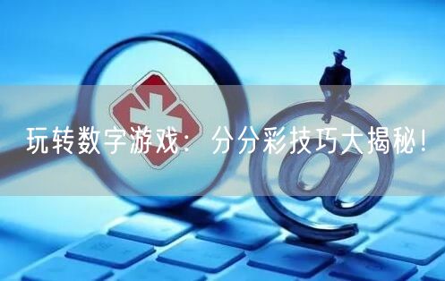 玩转数字游戏：分分彩技巧大揭秘！