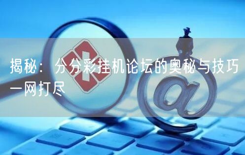 揭秘：分分彩挂机论坛的奥秘与技巧一网打尽