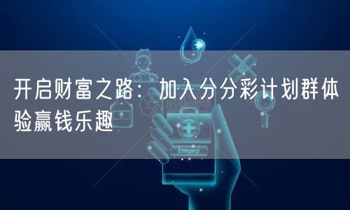 开启财富之路：加入分分彩计划群体验赢钱乐趣