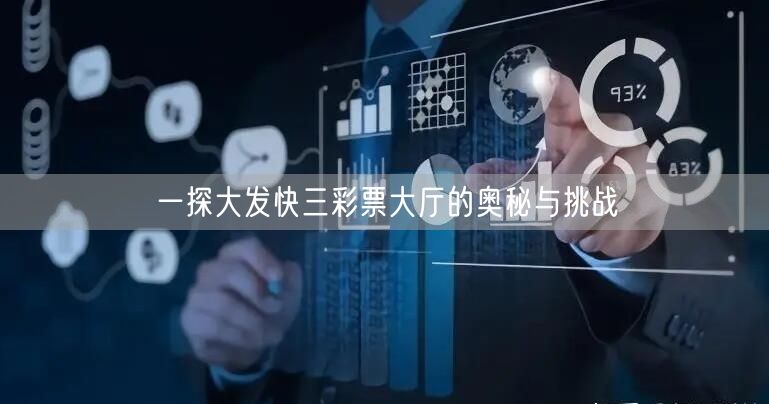 一探大发快三彩票大厅的奥秘与挑战