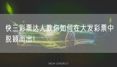 快三彩票达人教你如何在大发彩票中脱颖而出！
