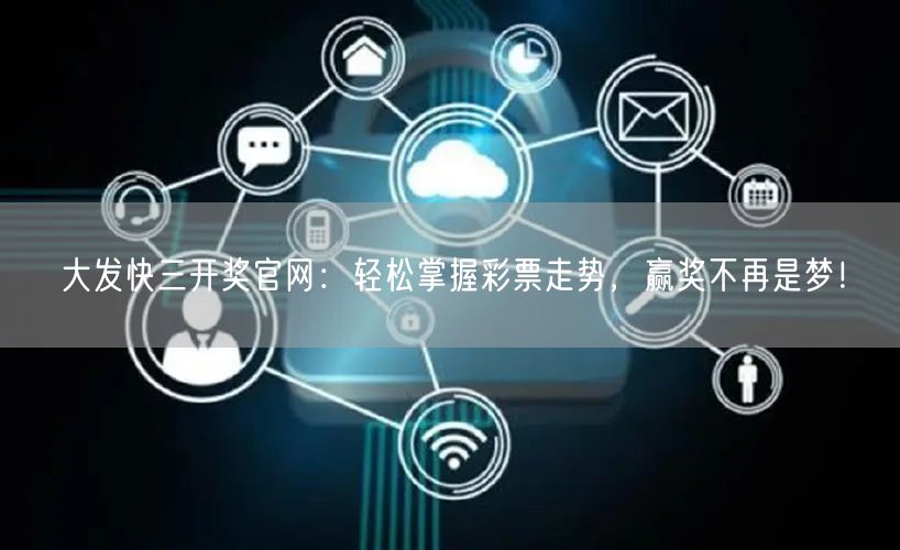 大发快三开奖官网：轻松掌握彩票走势，赢奖不再是梦！
